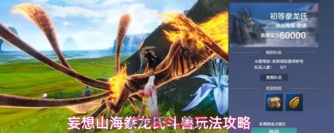 妄想山海豢龙氏斗兽玩法攻略-第1张-手游攻略-GASK