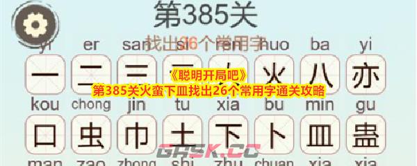 《聪明开局吧》第385关火蛮下皿找出26个常用字通关攻略-第1张-手游攻略-GASK