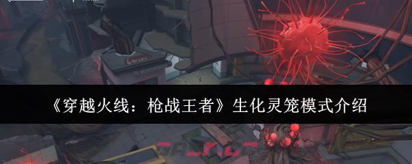 《穿越火线：枪战王者》生化灵笼模式介绍-第1张-手游攻略-GASK