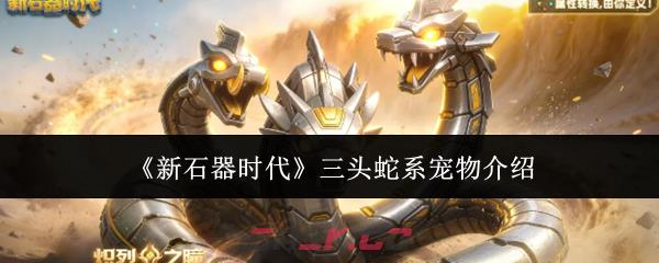 《新石器时代》三头蛇系宠物介绍-第1张-手游攻略-GASK