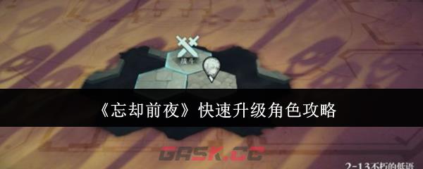 《忘却前夜》快速升级角色攻略