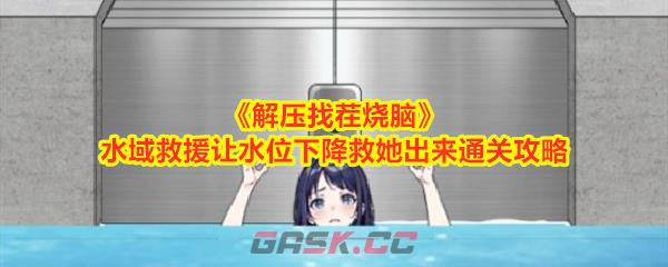 《解压找茬烧脑》水域救援让水位下降救她出来通关攻略-第1张-手游攻略-GASK
