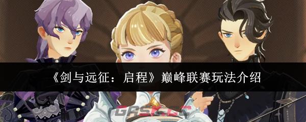 《剑与远征：启程》巅峰联赛玩法介绍-第1张-手游攻略-GASK
