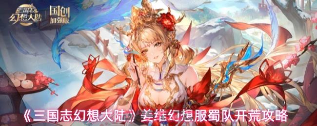 《三国志幻想大陆》姜维幻想服蜀队开荒攻略-第1张-手游攻略-GASK