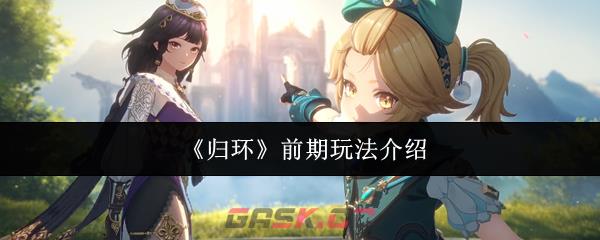 《归环》前期玩法介绍-第1张-手游攻略-GASK