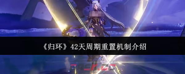 《归环》42天周期重置机制介绍