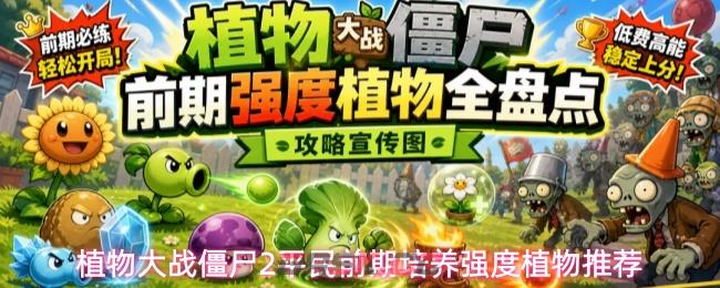 植物大战僵尸2平民前期培养强度植物推荐