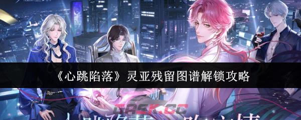 《心跳陷落》灵亚残留图谱解锁攻略
