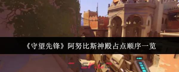 《守望先锋》阿努比斯神殿占点顺序一览-第1张-手游攻略-GASK