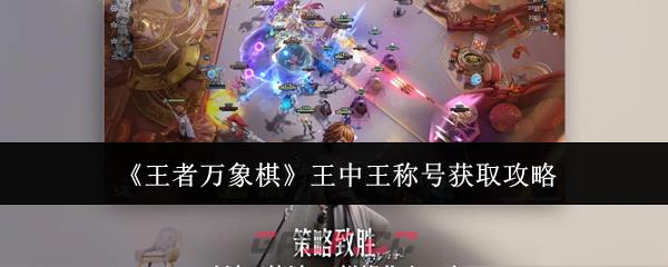 《王者万象棋》王中王称号获取攻略-第1张-手游攻略-GASK