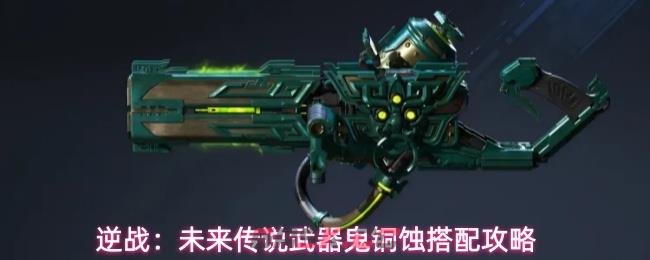 逆战：未来传说武器鬼铜蚀搭配攻略