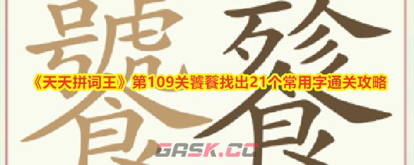 《天天拼词王》第109关饕餮找出21个常用字通关攻略-第1张-手游攻略-GASK