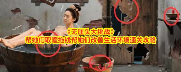 《无厘头大挑战》帮她们取暖拖钱帮她们改善生活环境通关攻略-第1张-手游攻略-GASK