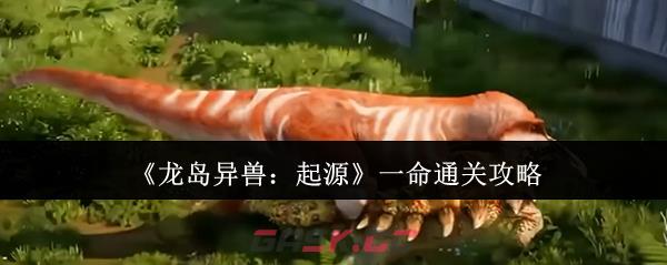 《龙岛异兽：起源》一命通关攻略
