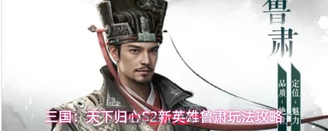 三国：天下归心S2新英雄鲁肃玩法攻略