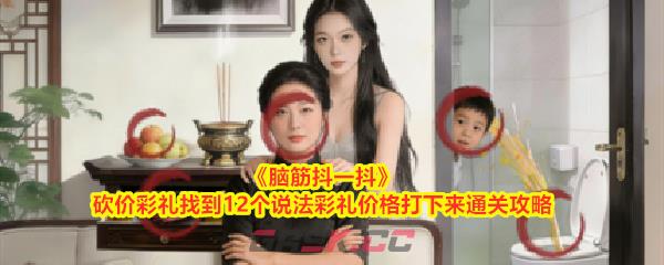 《脑筋抖一抖》砍价彩礼找到12个说法彩礼价格打下来通关攻略-第1张-手游攻略-GASK