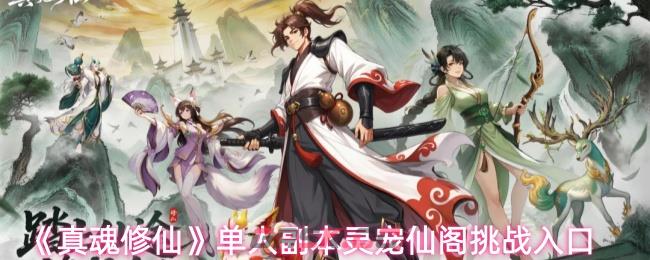 《真魂修仙》单人副本灵宠仙阁挑战入口-第1张-手游攻略-GASK