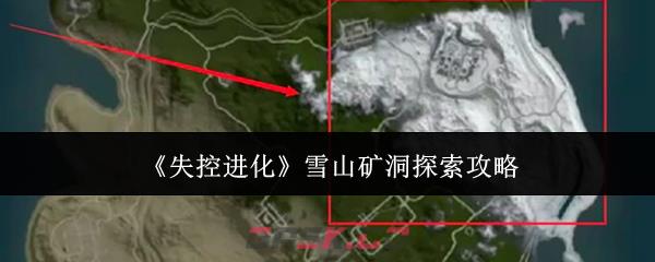 《失控进化》雪山矿洞探索攻略