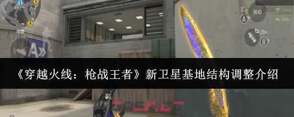 《穿越火线：枪战王者》新卫星基地结构调整介绍-第1张-手游攻略-GASK