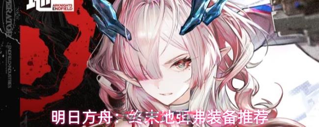 明日方舟：终末地弭弗装备推荐