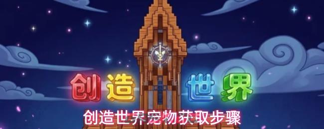 创造世界宠物获取步骤-第1张-手游攻略-GASK