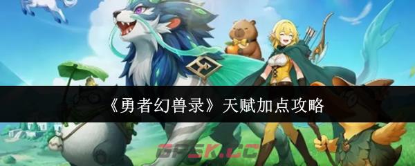 《勇者幻兽录》天赋加点攻略-第1张-手游攻略-GASK