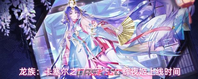龙族：卡塞尔之门限定 SSR 辉夜姬上线时间