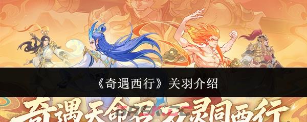 《奇遇西行》关羽介绍-第1张-手游攻略-GASK