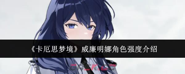 《卡厄思梦境》威廉明娜角色强度介绍-第1张-手游攻略-GASK