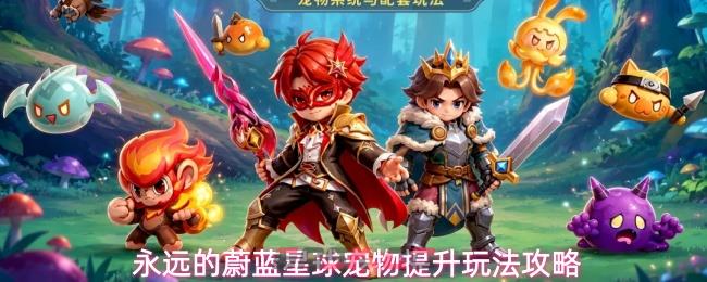永远的蔚蓝星球宠物提升玩法攻略-第1张-手游攻略-GASK
