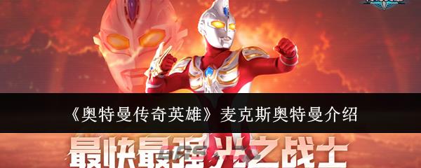 《奥特曼传奇英雄》麦克斯奥特曼介绍-第1张-手游攻略-GASK