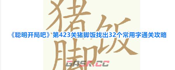 《聪明开局吧》第423关猪脚饭找出32个常用字通关攻略-第1张-手游攻略-GASK
