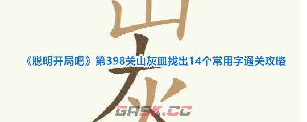 《聪明开局吧》第398关山灰皿找出14个常用字通关攻略-第1张-手游攻略-GASK