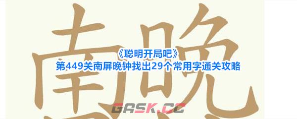 《聪明开局吧》第449关南屏晚钟找出29个常用字通关攻略-第1张-手游攻略-GASK