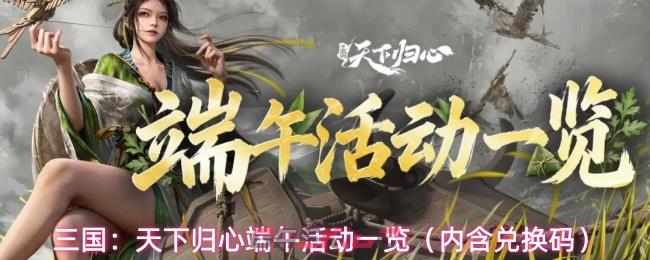 三国：天下归心端午活动一览（内含兑换码）