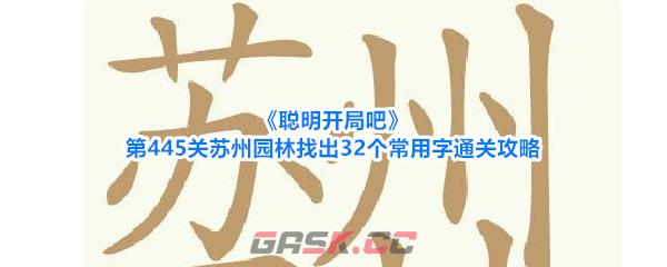 《聪明开局吧》第445关苏州园林找出32个常用字通关攻略-第1张-手游攻略-GASK