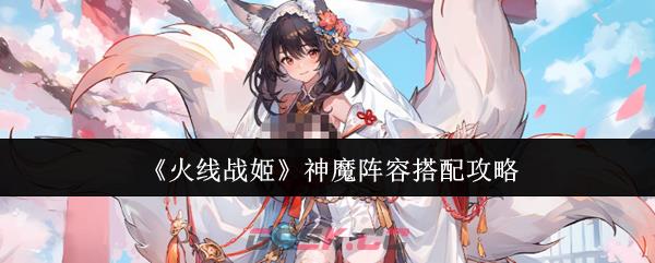《火线战姬》神魔阵容搭配攻略