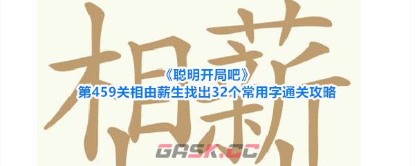 《聪明开局吧》第459关相由薪生找出32个常用字通关攻略-第1张-手游攻略-GASK
