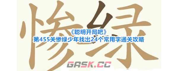 《聪明开局吧》第455关惨绿少年找出24个常用字通关攻略-第1张-手游攻略-GASK