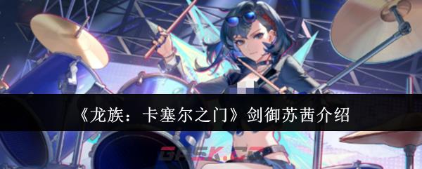 《龙族：卡塞尔之门》剑御苏茜介绍-第1张-手游攻略-GASK