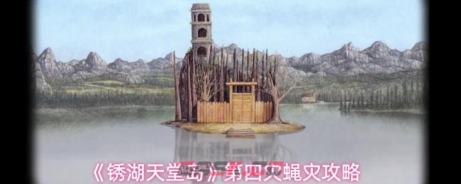 《锈湖天堂岛》第四灾蝇灾攻略-第1张-手游攻略-GASK