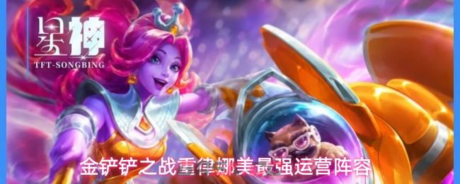金铲铲之战重律娜美最强运营阵容