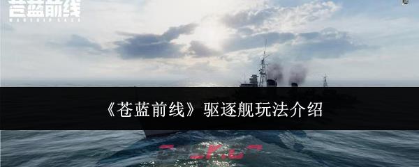 《苍蓝前线》驱逐舰玩法介绍-第1张-手游攻略-GASK