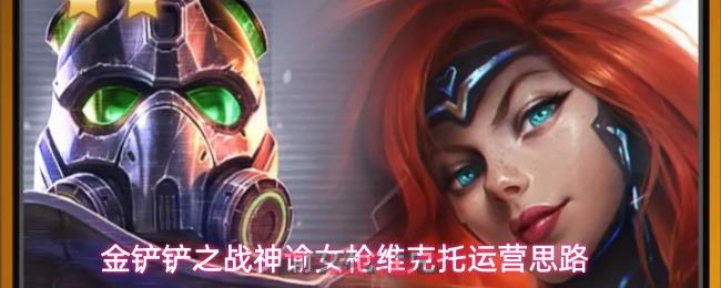 金铲铲之战神谕女枪维克托运营思路