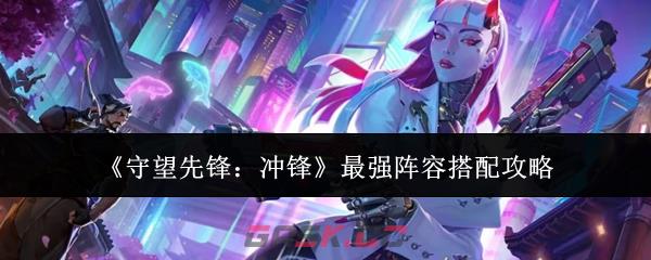 《守望先锋:冲锋》最强阵容搭配攻略