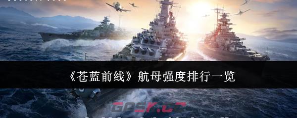 《苍蓝前线》航母强度排行一览