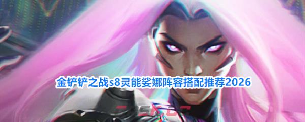 金铲铲之战s8灵能娑娜阵容搭配推荐2026