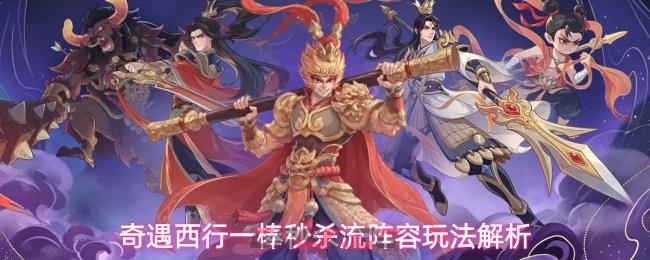 奇遇西行一棒秒杀流阵容玩法解析-第1张-手游攻略-GASK