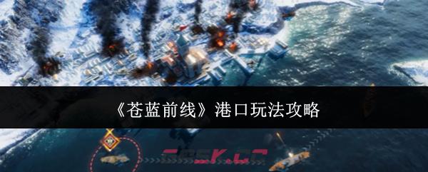 《苍蓝前线》港口玩法攻略