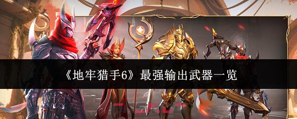 《地牢猎手6》最强输出武器一览